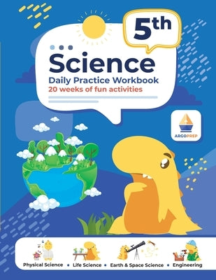 5th Grade Science: Daily Practice Workbook 20 Weeks of Fun Activities (Physical, Life, Earth and Space Science, Engineering Video Explanations Include by Argoprep