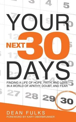 Your Next Thirty Days: Finding a life of hope, faith, and love in a world of apathy, doubt, and fear by Fulks, Dean