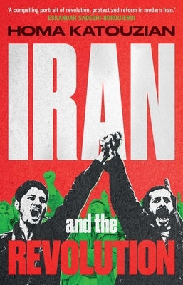 Iran and the Revolution: A History by Katouzian, Homa