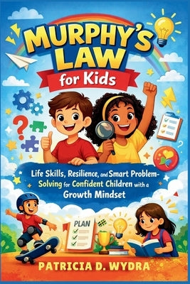 Murphy's Law for Kids: Life Skills, Resilience, and Smart Problem-Solving for Confident Children with a Growth Mindset. by Wydra, Patricia D.