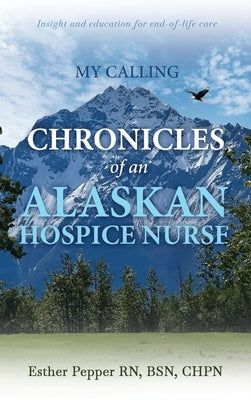 My Calling: Chronicles of an Alaskan Hospice Nurse by Pepper, Esther