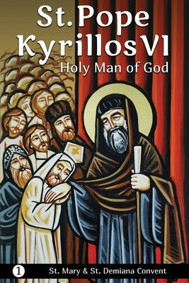 St. Pope Kyrillos VI: Holy Man of God by St Mary & St Demiana Convent