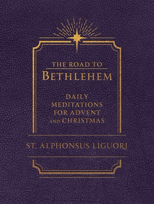 The Road to Bethlehem: Daily Meditations for Advent and Christmas: Daily Meditations for Advent and Christmas by Liguori