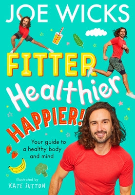 Fitter, Healthier, Happier!: Your Guide to a Healthy Body and Mind by Wicks, Joe