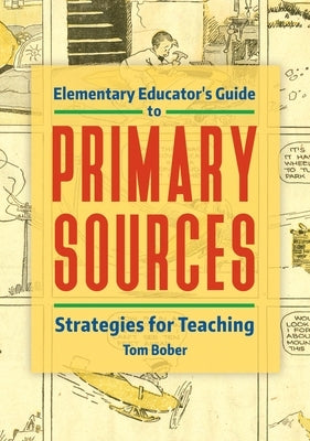 Elementary Educator's Guide to Primary Sources: Strategies for Teaching by Bober, Tom