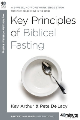 Key Principles of Biblical Fasting: A 6-Week, No-Homework Bible Study by Arthur, Kay