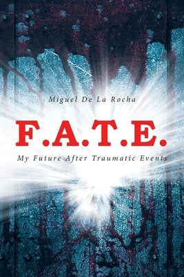 F.A.T.E.: My Future After Traumatic Events by de la Rocha, Miguel