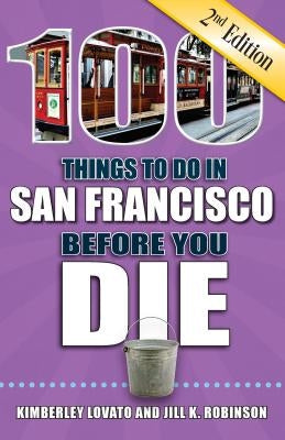 100 Things to Do in San Francisco Before You Die, 2nd Edition by Lovato, Kimberley