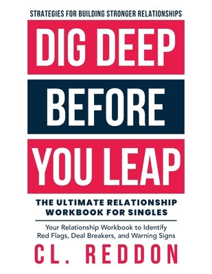 Dig Deep Before You Leap: The Ultimate Relationship Workbook For Singles by Reddon, CL