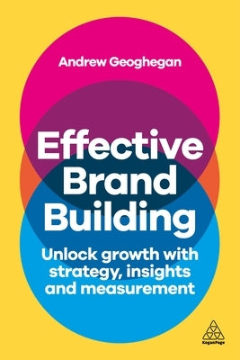 Effective Brand Building: Unlock Growth with Strategy, Insights, and Measurement by Geoghegan, Andrew