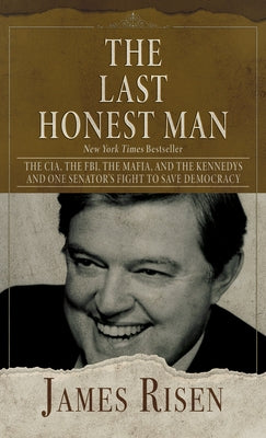 The Last Honest Man: The Cia, the Fbi, the Mafia, and the Kennedys - And One Senator's Fight to Save Democracy by Risen, James