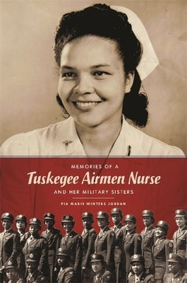 Memories of a Tuskegee Airmen Nurse and Her Military Sisters by Jordan, Pia Marie Winters