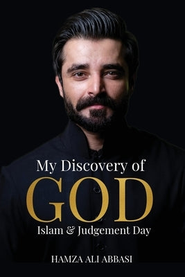 My Discovery of God, Islam and Judgement Day by Abbasi, Hamza Ali