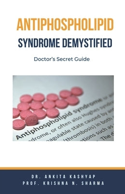 Antiphospholipid Syndrome Demystified: Doctor's Secret Guide by Kashyap, Ankita