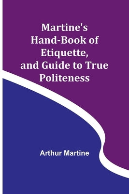 Martine's Hand-book of Etiquette, and Guide to True Politeness by Martine, Arthur