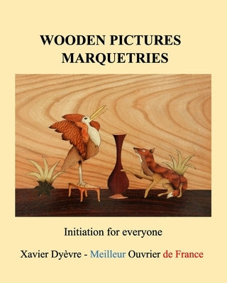 Wooden pictures marquetries: Easy marquetry volume 1, initiation by Dy&#232;vre, Xavier