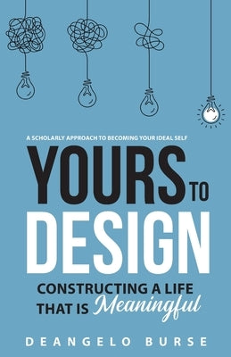 Yours To Design: Constructing a Life That is Meaningful by Burse, Deangelo