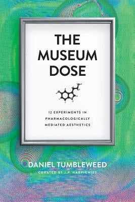 The Museum Dose: 12 Experiments in Pharmacologically Mediated Aesthetics by Tumbleweed, Daniel