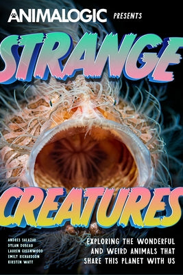 Strange Creatures: Exploring the Wonderful and Weird Animals That Share This Planet with Us (Animalogic, Exotic Animals Book) by Salazar, Andres