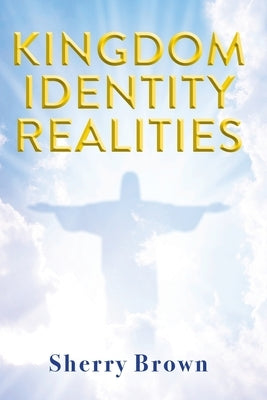 Kingdom Identity Realities by Brown, Sherry