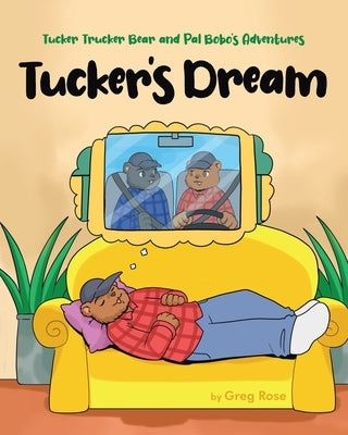 Tucker Trucker Bear and Pal Bobo's Adventures: Tucker's Dream by Rose, Greg