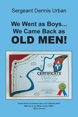 We Went as Boys...We Came Back as OLD MEN! by Urban, Sergeant Dennis