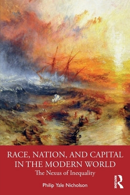 Race, Nation, and Capital in the Modern World: The Nexus of Inequality by Nicholson, Philip Y.