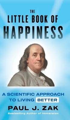 The Little Book of Happiness: A Scientific Approach to Living Better by Zak, Paul J.