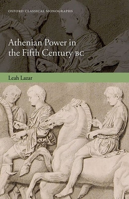 Athenian Power in the Fifth Century BC by Lazar, Leah