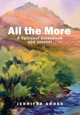 All the More: A Spiritual Guidebook and Journal by Gross, Jennifer