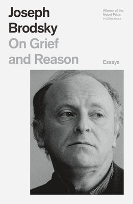 On Grief and Reason: Essays by Brodsky, Joseph