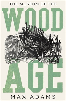 The Museum of the Wood Age by Adams, Max