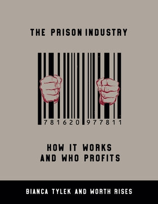 The Prison Industry: How It Works and Who Profits by Tylek, Bianca