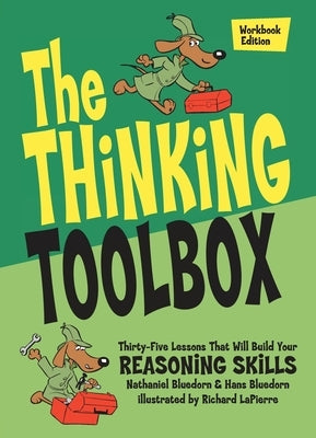 The Thinking Toolbox: Thirty-Five Lessons That Will Build Your Reasoning Skills by Bluedorn, Nathaniel