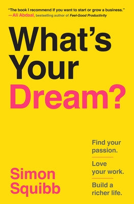 What's Your Dream?: Find Your Passion. Love Your Work. Build a Richer Life. by Squibb, Simon