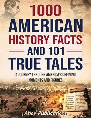 1000 American History Facts and 101 True Tales: A Journey Through America's Defining Moments and Figures by Publications, Ahoy