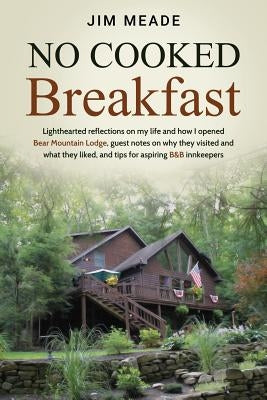 No Cooked Breakfast: Lighthearted reflections on my life and how I opened Bear Mountain Lodge, guest notes on why they visited and what the by Meade, Jim