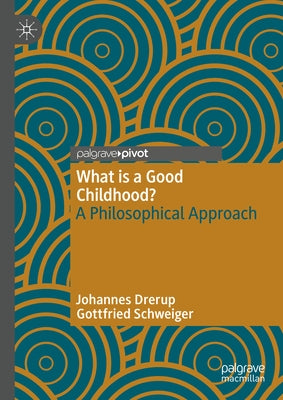 What Is a Good Childhood?: A Philosophical Approach by Drerup, Johannes