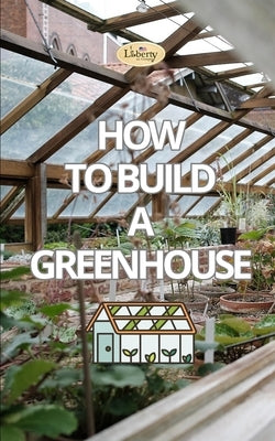 How to Build a Greenhouse by A. I. Company, Liberty