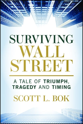 Surviving Wall Street: A Tale of Triumph, Tragedy, and Timing by Bok, Scott L.