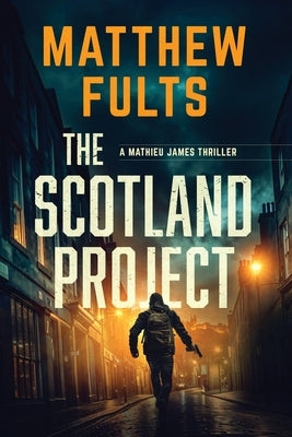 The Scotland Project: A Mathieu James Thriller by Fults, Matthew