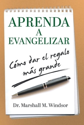 Aprenda a Evangelizar: Cómo dar el regalo más grande by Windsor, Marshall M.