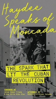 Haydee Speaks of Moncada: The Spark That Lit the Cuban Revolution by Santamar?a, Haydee