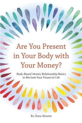 Are You Present in Your Body with Your Money?: Body-Based Money Relationship Basics to Reclaim Your Financial Life by Stovern, Dana