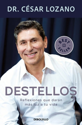 Destellos: Reflexiones Que Darán Más Luz a Tu Vida/ Sparks: Reflections to Brighten Your Life by Lozano, CÃ©sar