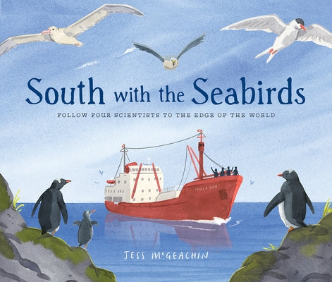 South with the Seabirds: Follow Four Scientists to the Edge of the World by McGeachin, Jess