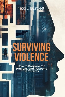 Surviving Violence: How to Prepare for, Prevent, and Respond to Threats by Burgett, Nikki J.