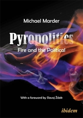 Pyropolitics: Fire and the Political by Marder, Michael