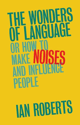 The Wonders of Language: Or How to Make Noises and Influence People by Roberts, Ian