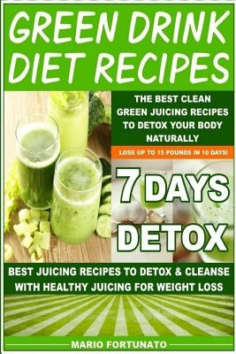 Green Drink Diet Recipes: The Best Clean Green Juicing Recipes to Detox Your Body Naturally by Fortunato, Mario